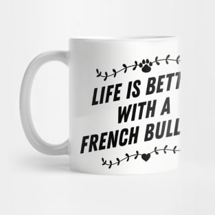 Life is better with a french bulldog Mug